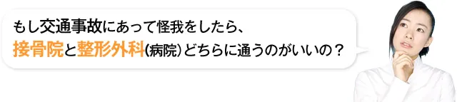 もし交通事故にあって怪我をしたら、接骨院と整形外科（病院）どちらに通のがいいの？