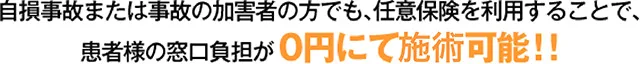 自損事故または事故の加害者の方でも、任意保険を利用することで、患者様の窓口負担が0円にて施術可能！！
